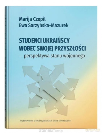Studenci ukraińscy wobec swojej przyszłości... - Marija Czepil, Ewa Sarzyńska-Mazurek [KSIĄŻKA]
