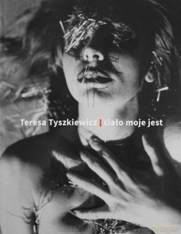Teresa Tyszkiewicz. Ciało moje jest [KSIĄŻKA]