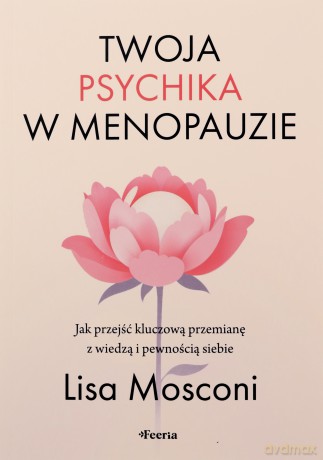 Twoja psychika w menopauzie. Jak przejść kluczową przemianę z wiedzą i pewnością siebie - Mosconi Lisa [KSIĄŻKA]