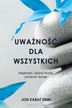 Uważność dla wszystkich - Jon Kabat-Zinn [KSIĄŻKA]