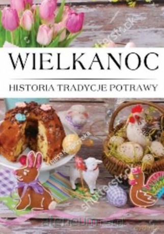 Wielkanoc Histora, Tradycje, Potrawy [KSIĄŻKA]