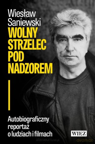 Wolny strzelec pod nadzorem - Wiesław Saniewski [KSIĄŻKA]