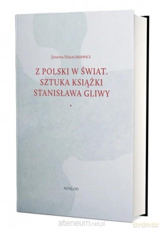 Z Polski w świat. Sztuka książki Stanisława Gliwy - Joanna Hałaczkiewicz [KSIĄŻKA]