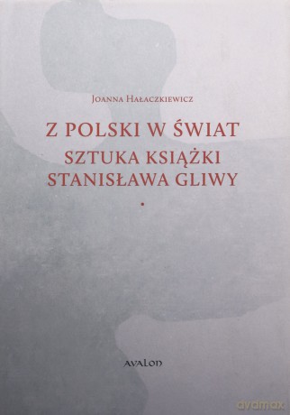 Z Polski w świat. Sztuka książki Stanisława Gliwy - Joanna Hałaczkiewicz [KSIĄŻKA]
