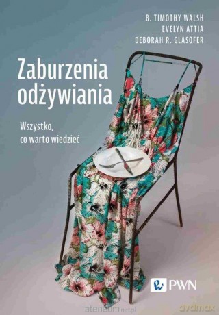 Zaburzenia odżywiania. Wszystko, co warto wiedzieć - B. Timothy Walsh, Evelyn Attia, Deborah R. Glasofer [KSIĄŻKA]