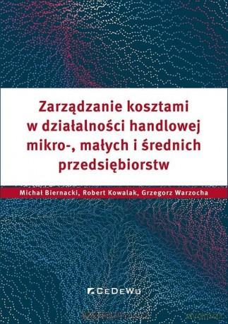 Zarządzanie kosztami w działalności handlowej.. - Michał Biernacki, Robert Kowalak, Grzegorz Warzocha [KSIĄŻKA]