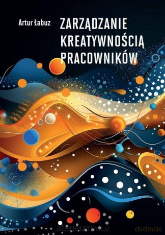 Zarządzanie kreatywnością pracowników - Artur Łabuz [KSIĄŻKA]