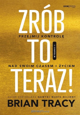Zrób to teraz! Przejmij kontrolę nad swoim czasem - Brian Tracy [KSIĄŻKA]
