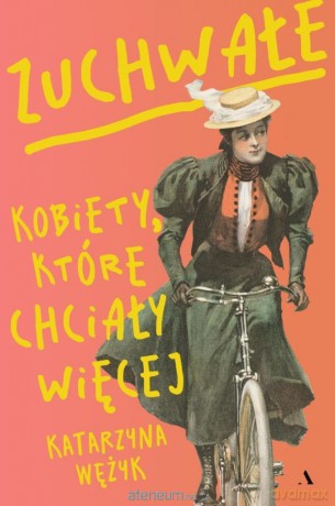Zuchwałe. Kobiety, które chciały więcej - Katarzyna Wężyk [KSIĄŻKA]