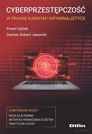 Cyberprzestępczość w prawie karnym i kryminalistyce. Kompendium wiedzy - Damian Robert Jaworski, Paweł Opitek [KSIĄŻKA]