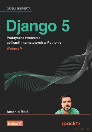 Django 5. Praktyczne tworzenie aplikacji internetowych w Pythonie wyd. 5 - Antonio Melé [KSIĄŻKA]
