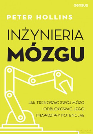 Inżynieria mózgu. Jak trenować swój mózg i odblokować jego prawdziwy potencjał - Peter Hollins [KSIĄŻKA]