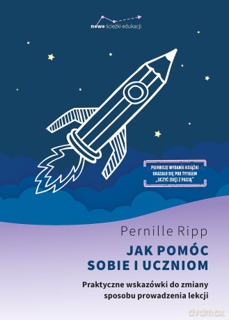 Jak pomóc sobie i uczniom. Praktyczne wskazówki do zmiany sposobu prowadzenia lekcji - Ripp Pernille [KSIĄŻKA]