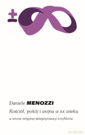 Kościół, pokój i wojna w XX wieku - Daniele Menozzi [KSIĄŻKA]