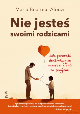 Nie jesteś swoimi rodzicami. Jak porzucić destrukcyjne wzorce i żyć po swojemu - Maria Beatrice Alonzi [KSIĄŻKA]
