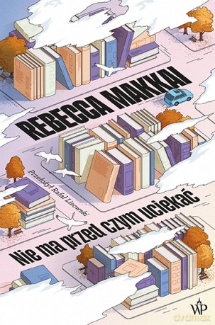 Nie ma przed czym uciekać - Rebecca Makkai [KSIĄŻKA]