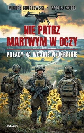 Nie patrz martwym w oczy. Polacy na wojnie w Ukrainie - Maciej Szopa, Michał Bruszewski [KSIĄŻKA]