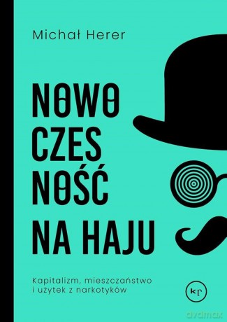 Nowoczesność na haju. Kapitalizm, mieszczaństwo i użytek z narkotyków - Michał Herer [KSIĄŻKA]