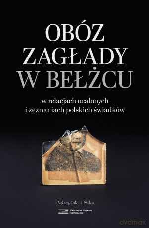 Obóz zagłady w Bełżcu w relacjach ocalonych i zeznaniach polskich świadków - Robert Kuwałek, Dariusz Libionka [KSIĄŻKA]