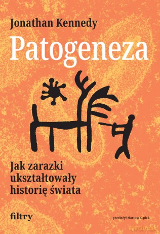 Patogeneza. Jak zarazki ukształtowały historię świata - Jonathan Kennedy [KSIĄŻKA]