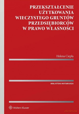 Przekształcenie użytkowania wieczystego gruntów przedsiębiorców w prawo własności - Helena Ciepła [KSIĄŻKA]