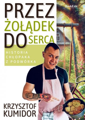 Przez żołądek do serca, historia chłopaka z podwórka - Krzysztof Kumidor [KSIĄŻKA]