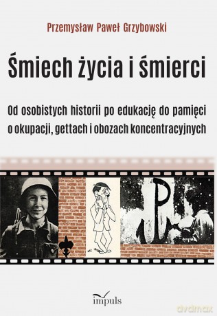 Śmiech życia i śmierci Od osobistych historii po edukację do pamięci o okupacji gettach i obozach koncentracyjnych - Przemysław Paweł Grzybowski [KSIĄŻKA]