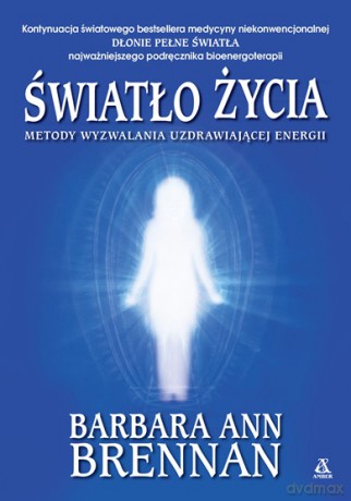 Światło życia. Metody wyzwalania uzdrawiającej energii - Barbara Ann Brennan [KSIĄŻKA]