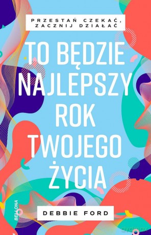 To będzie najlepszy rok twojego życia - Debbie Ford [KSIĄŻKA]