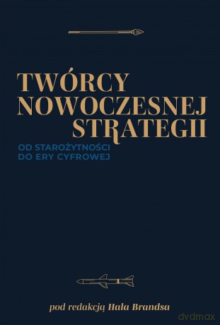Twórcy nowoczesnej strategii. Od starożytności do ery cyfrowej [KSIĄŻKA]
