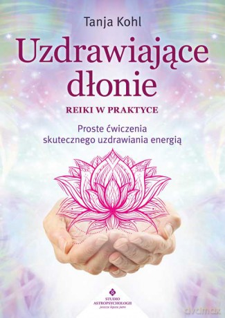 Uzdrawiające dłonie. Reiki w praktyce - Tanja Kohl [KSIĄŻKA]