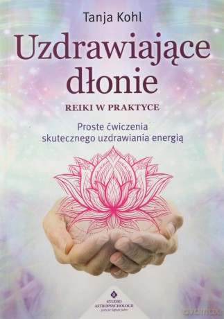 Uzdrawiające dłonie. Reiki w praktyce - Tanja Kohl [KSIĄŻKA]