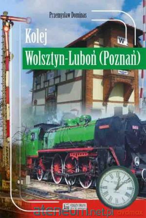 Kolej Wolsztyn - Luboń (Poznań) [KSIĄŻKA]