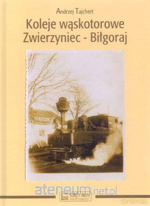 Koleje wąskotorowe Zwierzyniec-Biłgoraj [KSIĄŻKA]