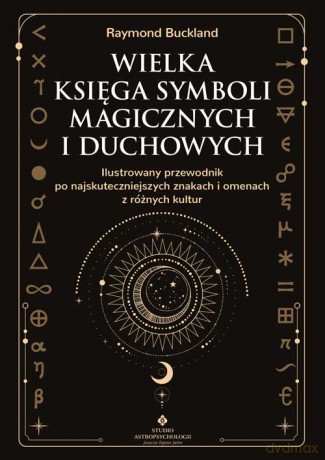 Wielka księga symboli magicznych i duchowych. Ilustrowany przewodnik po najskuteczniejszych znakach i omenach z różnych kultur - Raymond Buckland [KSIĄŻKA]