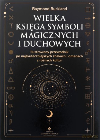 Wielka księga symboli magicznych i duchowych. Ilustrowany przewodnik po najskuteczniejszych znakach i omenach z różnych kultur - Raymond Buckland [KSIĄŻKA]