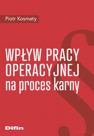 Wpływ pracy operacyjnej na proces karny - Piotr Kosmaty [KSIĄŻKA]