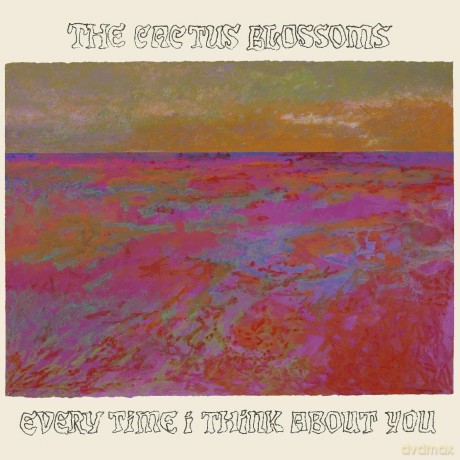 Cactus Blossoms: Every Time I Think About You [CD]