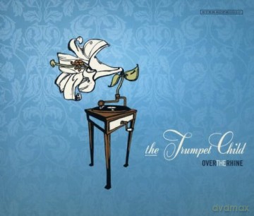 Over The Rhine: The Trumpet Child [CD]