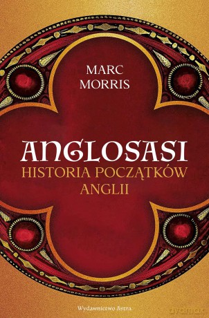 Anglosasi. Historia początków Anglii - Marc Morris [KSIĄŻKA]