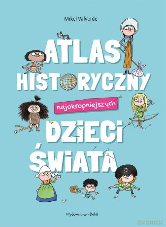 Atlas historyczny najokropniejszych dzieci świata - Mikel Valverde [KSIĄŻKA]