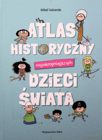 Atlas historyczny najokropniejszych dzieci świata - Mikel Valverde [KSIĄŻKA]