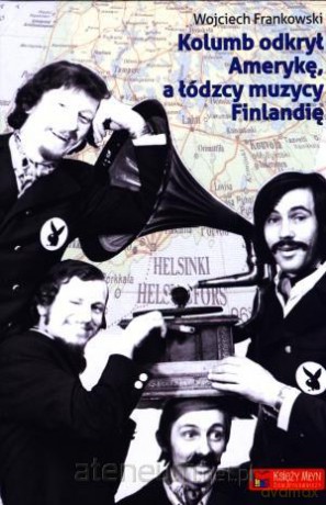 Kolumb odkrył Amerykę, a łódzcy muzycy Finlandię [KSIĄŻKA]