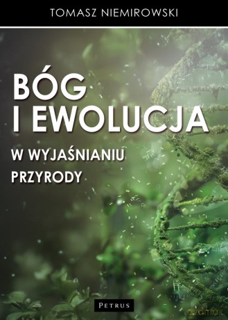 Bóg i ewolucja w wyjaśnianiu przyrody - Tomasz Niemirowski [KSIĄŻKA]