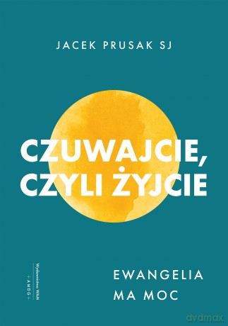 Czuwajcie, czyli żyjcie. Ewangelia ma moc - Jacek Prusak [KSIĄŻKA]