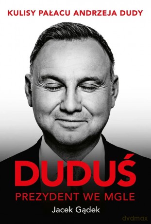 Duduś. Prezydent we mgle. Kulisy Pałacu Andrzeja Dudy - Jacek Gądek [KSIĄŻKA]