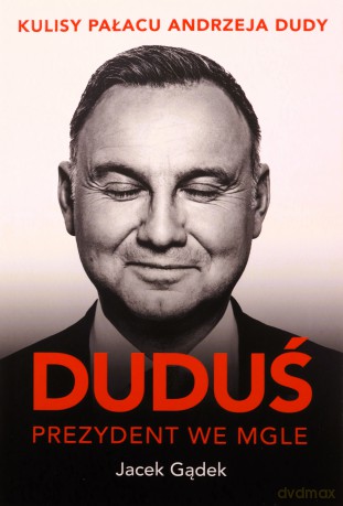 Duduś. Prezydent we mgle. Kulisy Pałacu Andrzeja Dudy - Jacek Gądek [KSIĄŻKA]