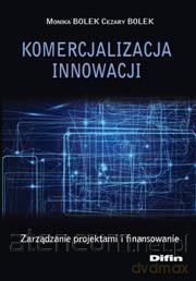 Komercjalizacja innowacji. Zarządzanie... [KSIĄŻKA]