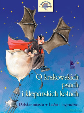 O krakowskich psach i kleparskich kotach. Polskie miasta w baśni i legendzie - Barbara Tylicka [KSIĄŻKA]