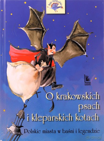 O krakowskich psach i kleparskich kotach. Polskie miasta w baśni i legendzie - Barbara Tylicka [KSIĄŻKA]